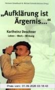 Aufklärung ist Ärgernis...: Karlheinz Deschner - Leben, Werk, Wirkung