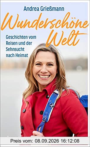 Wunderschöne Welt: Geschichten vom Reisen und der Sehnsucht nach Heimat