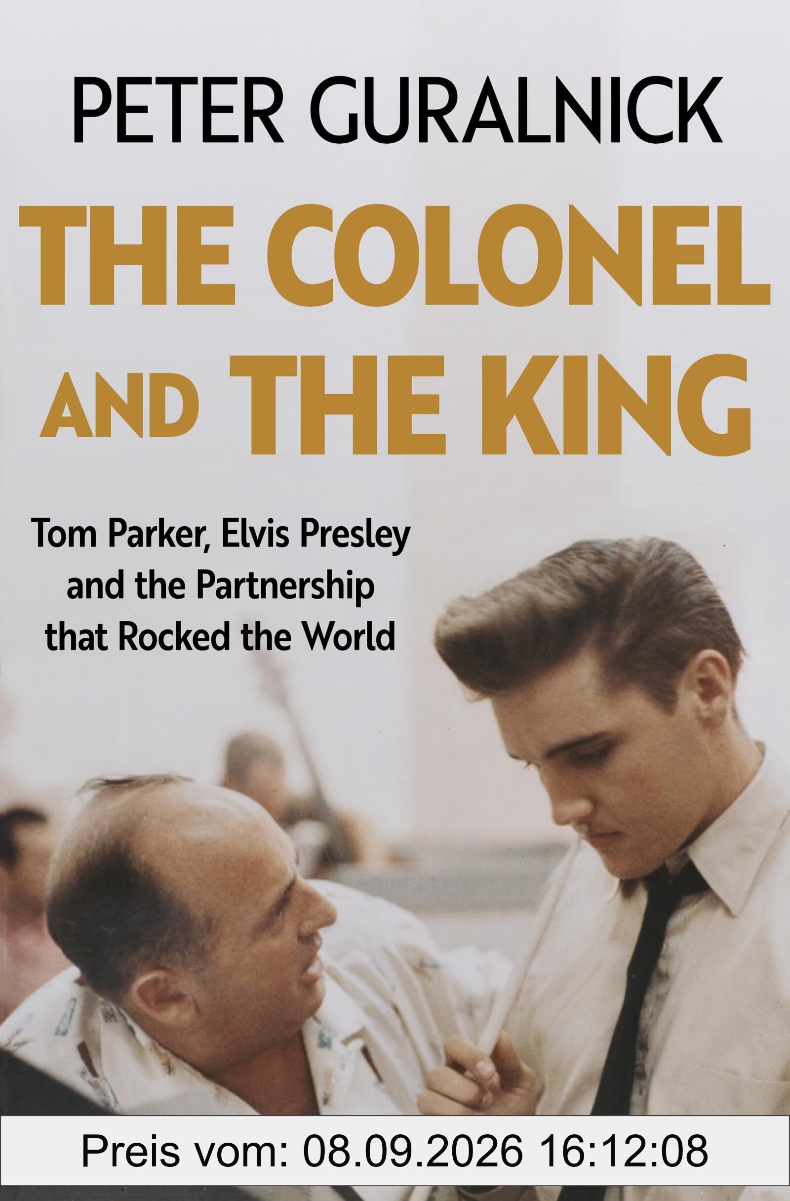 The Colonel and the King: Tom Parker, Elvis Presley and the Partnership that Rocked the World