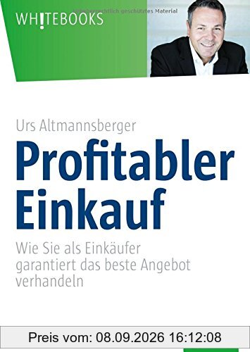 Profitabler Einkauf: Wie Sie als Einkäufer garantiert das beste Angebot verhandeln (Whitebooks)