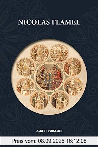 Nicolas Flamel: Traité d'alchimie intitulé Le Sommaire Philosophique - Nicola Flamel: sa vie, ses fondations, ses œuvres - Le Livre des Figures ... — Nouvelle traduction revue et corrigée