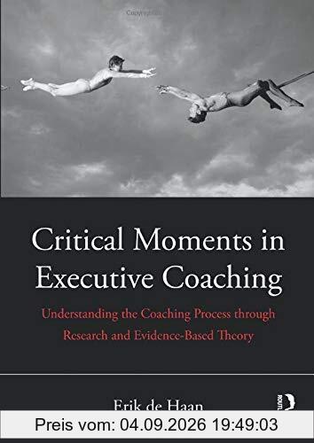 Critical Moments in Executive Coaching: Understanding the Coaching Process Through Research and Evidence-Based Theory