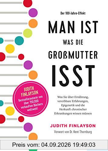 Man ist, was die Großmutter isst: Was Sie über Ernährung, vererbbare Erfahrungen, Epigenetik und die Herkunft chronischer Erkrankungen wissen müssen