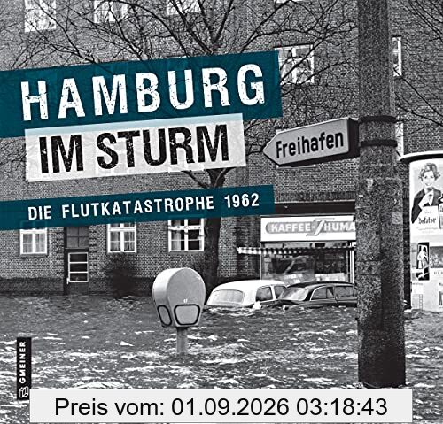 Hamburg im Sturm: Die Flutkatastrophe 1962 (Bildbände im GMEINER-Verlag)