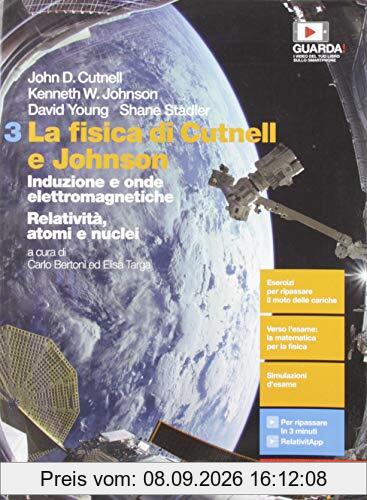 La fisica di Cutnell e Johnson. Per le Scuole superiori. Con e-book. Con espansione online. Induzione e onde elettromagnetiche. Relatività, atomi e nuclei (Vol. 3)