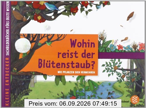 Kleine Entdecker - Wohin reist der Blütenstaub?: Wie Pflanzen sich vermehren