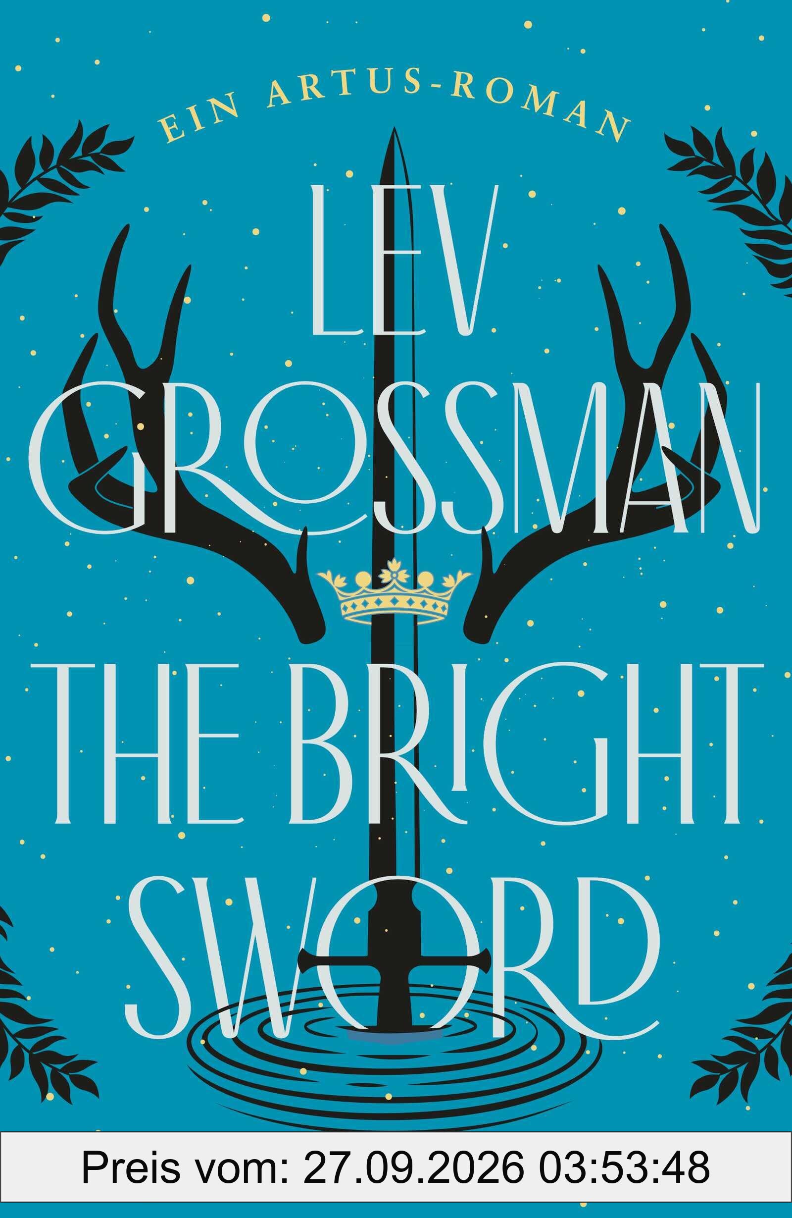 The Bright Sword: Ein Artus-Roman | Erfrischende und fesselnde Neuerzählung der König-Artus-Sage! Georg R.R. Martin
