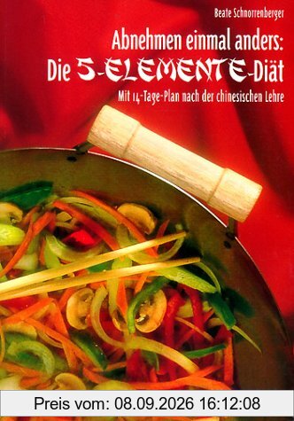Abnehmen einmal anders: die 5-Elemente-Diät : [mit 14-Tage-Plan nach der chinesischen Lehre].
