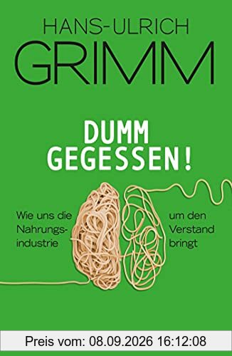 Dumm gegessen!: Wie uns die Nahrungsindustrie um den Verstand bringt