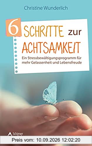 6 Schritte zur Achtsamkeit: Ein Stressbewältigungsprogramm für mehr Gelassenheit und Lebensfreude