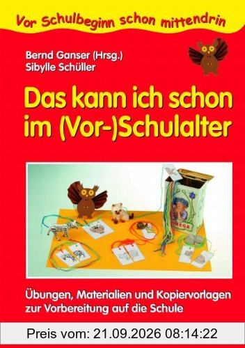Das kann ich schon im (Vor-)Schulalter: Übungen, Materialien und Kopiervorlagen zur Vorbereitung auf die Schule