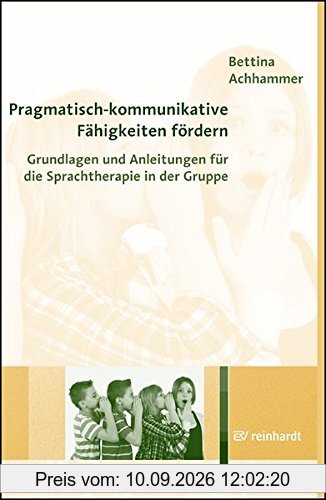 Pragmatisch-kommunikative Fähigkeiten fördern: Grundlagen und Anleitungen für die Sprachtherapie in der Gruppe