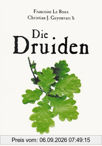 Die Druiden: Mythos, Magie und Wirklichkeit der Kelten