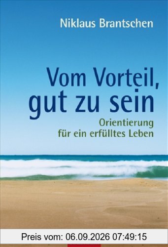 Vom Vorteil, gut zu sein: Orientierung für ein erfülltes Leben