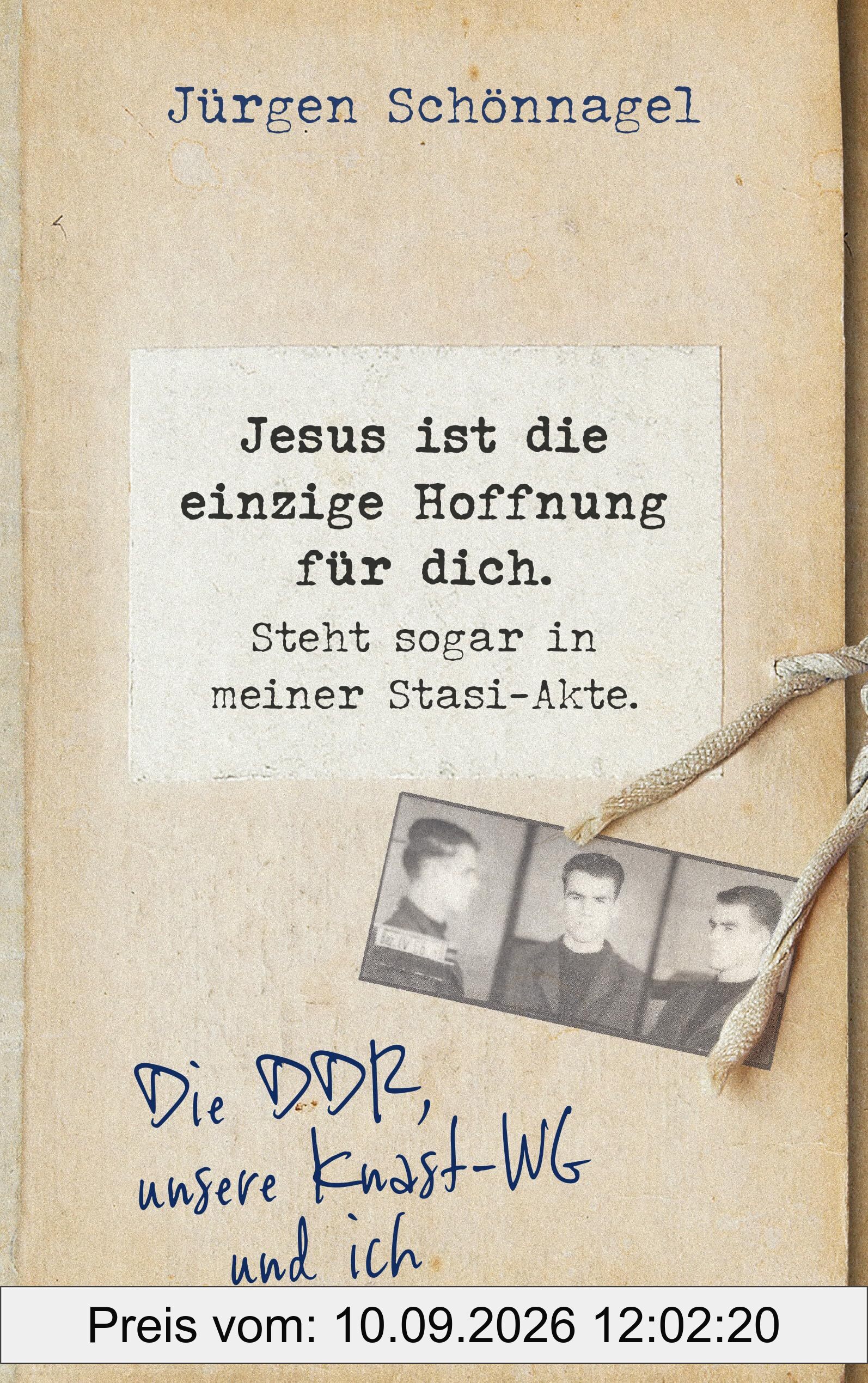 Jesus ist die einzige Hoffnung für dich. Steht sogar in meiner Stasi-Akte.: Die DDR, unsere Knast-WG und ich