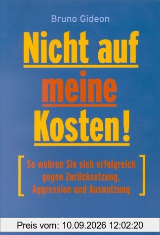 Nicht auf meine Kosten! So wehren Sie sich erfolgreich gegen Zurücksetzung, Aggression und Ausnutzung