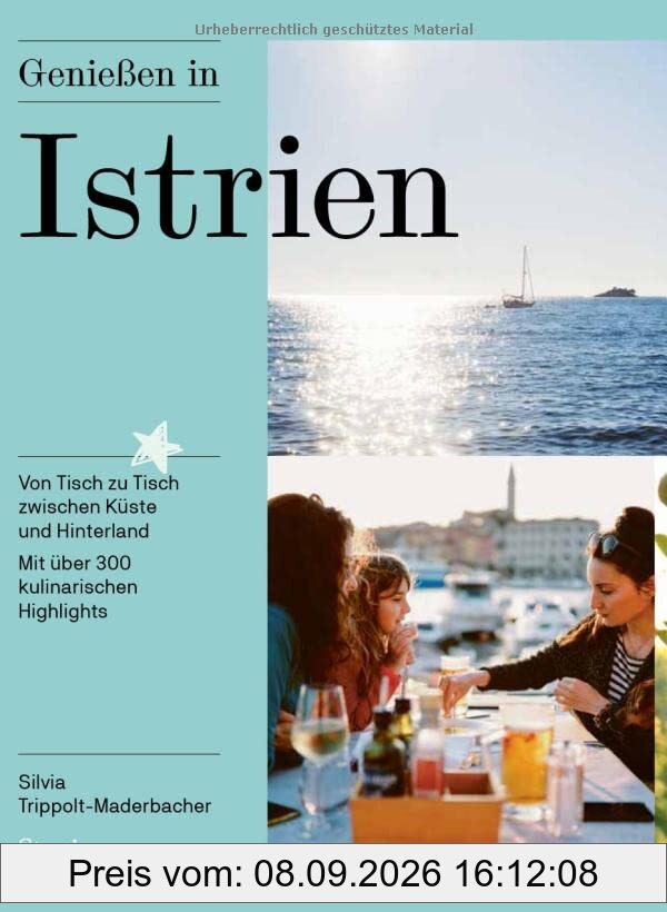 Genießen in Istrien: Von Tisch zu Tisch zwischen Küste und Hinterland. Mit über 300 kulinarischen Highlights
