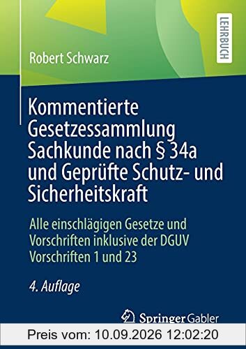 Kommentierte Gesetzessammlung Sachkunde nach § 34a und Geprüfte Schutz- und Sicherheitskraft: Alle einschlägigen Gesetze und Vorschriften inklusive der DGUV Vorschriften 1 und 23