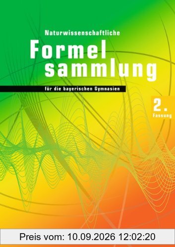 Duden Physik - Sekundarstufe II - Bayern: 11./12. Schuljahr - Naturwissenschaftliche Formelsammlung für die bayerischen Gymnasien - 2. Fassung: Abiturprüfung 2014. Formelsammlung