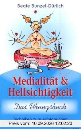 Medialität und Hellsichtigkeit - Das Übungsbuch: Techniken zum erfolgreichen Trainieren der Medialität