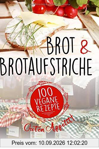 Brot und Brotaufstriche: 100 vegane Rezepte