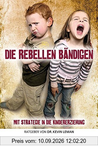 Die Rebellen bändigen: Mit Strategie in die Kindererziehung