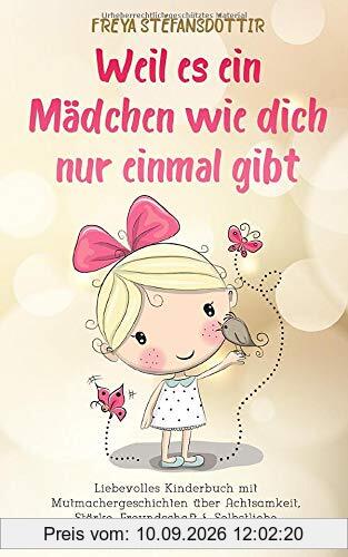 Weil es ein Mädchen wie dich nur einmal gibt - Buch für Mädchen ab 6 Jahren: Liebevolles Kinderbuch mit Mutmachergeschichten über Achtsamkeit, Stärke, Freundschaft & Selbstliebe