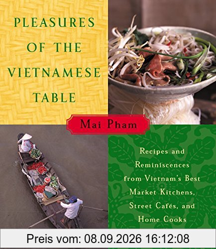 Pleasures of the Vietnamese Table: Recipes and Reminiscences from Vietnam's Best Market Kitchens, Street Cafes, and Home Cooks