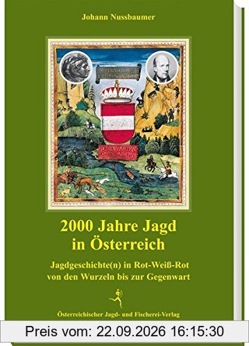2000 Jahre Jagd in Österreich: Jagdgeschichte(n) in Rot-Weiss-Rot von den Wurzeln bis zur Gegenwart