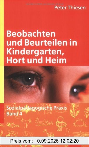 Beobachten und Beurteilen in Kindergarten, Hort und Heim (Sozialpädagogische Praxis - Arbeitsbücher für die Ausbildung von Erzieherinnen)