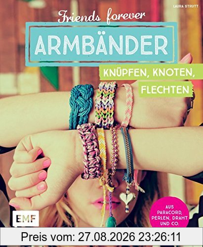 Friends forever - Armbänder knüpfen, knoten, flechten: Aus Paracord, Perlen, Draht und Co.