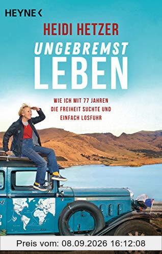 Ungebremst leben: Wie ich mit 77 Jahren die Freiheit suchte und einfach losfuhr