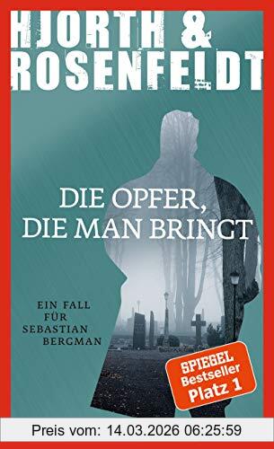 Michael Hjorth Die Opfer, Die Man Bringt (Ein Fall Für Sebastian Bergman, Band 6)