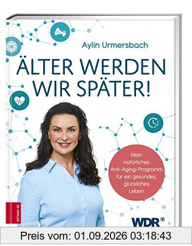 Älter werden wir später!: Mein natürliches Anti-Aging-Programm für ein gesundes, glückliches Leben