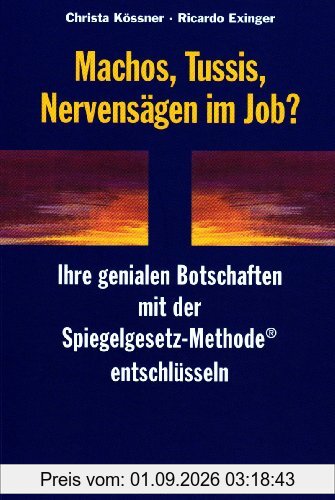 Machos, Tussis, Nervensägen im Job?: Ihre genialen Botschaften mit der Spiegelgesetz-Methode entschlüsseln