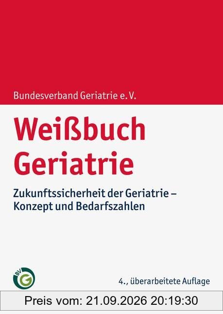 Weißbuch Geriatrie: Zukunftssicherheit der Geriatrie - Konzept und Bedarfszahlen