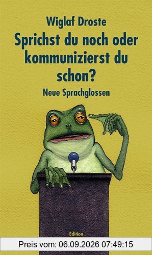 Sprichst du noch oder kommunizierst du schon?: Neue Sprachglossen