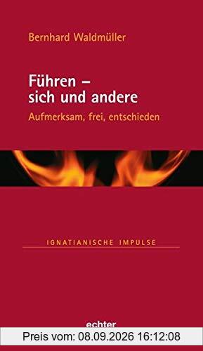Führen - sich und andere: Aufmerksam, frei, entschieden (Ignatianische Impulse, Bd. 82)