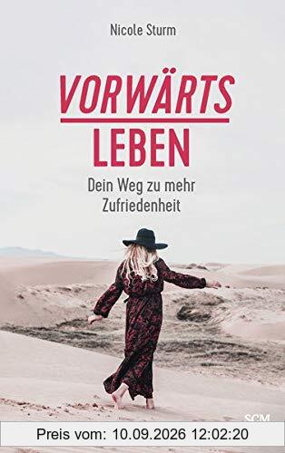 vorwärts leben: Dein Weg zu mehr Zufriedenheit