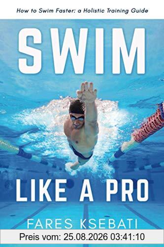Fares Ksebati Swim Like A Pro, A Holistic Training Guide On How To Swim Faster & Smarter