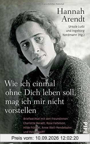 Wie ich einmal ohne Dich leben soll, mag ich mir nicht vorstellen: Briefwechsel mit den Freundinnen Charlotte Beradt, Rose Feitelson, Hilde Fränkel, Anne Weil und Helen Wolff