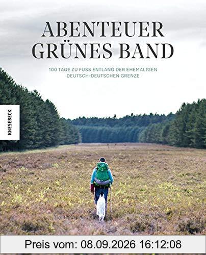 Abenteuer Grünes Band: 100 Tage zu Fuß entlang der ehemaligen deutsch-deutschen Grenze