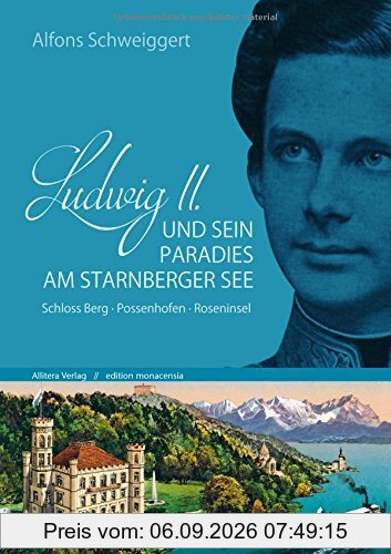 Ludwig II. und sein Paradies am Starnberger See: Schloss Berg - Possenhofen - Roseninsel