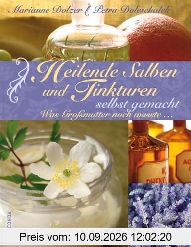 Heilende Salben und Tinkturen selbst gemacht. Was Großmutter noch wusste ...