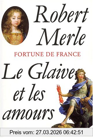 Robert Merle Fortune De France. Vol. 13. Le Glaive Et Les Amours