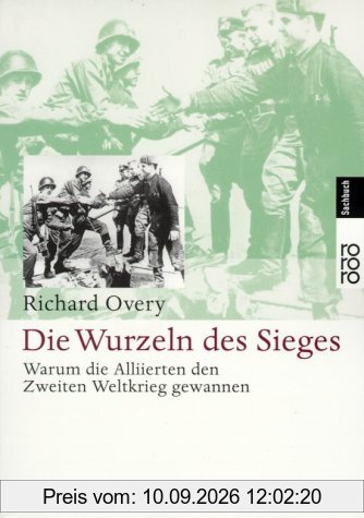 Die Wurzeln des Sieges. Warum die Alliierten den Zweiten Weltkrieg gewannen.