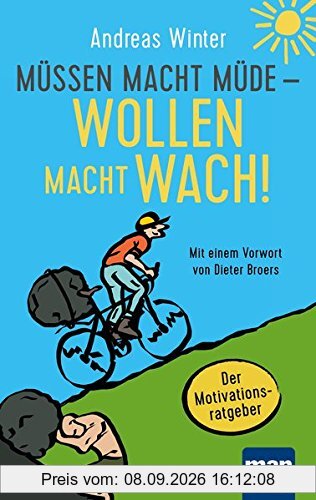 Müssen macht müde - Wollen macht wach!: Der Motivationsratgeber. Mit einem Vorwort von Dieter Broers