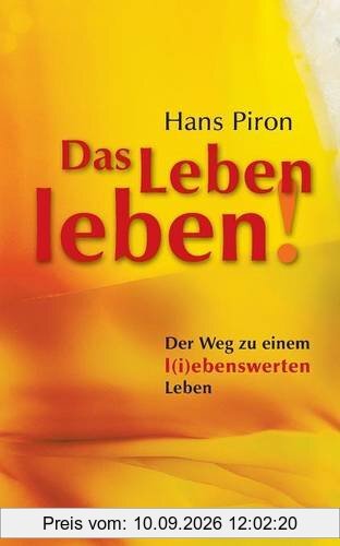 Das LEBEN leben!: Der WEG zu einem l(i)ebenswerten Leben