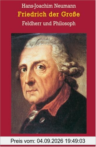 Friedrich der Große. Feldherr und Philosoph