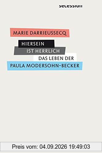 Hiersein ist herrlich: Das Leben Paula Modersohn-Beckers